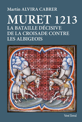 Couverture de l’ouvrage Muret 1213. La bataille décisive de la croisade contre les albigeois de Martín Alvira Cabrer, publié aux éditions Vent Terral.